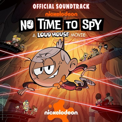 No Time to Spy: A Loud House Movie Soundtrack