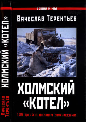 Терентьев В. - Холмский «котел». 105 дней в полном окружении (Война и мы) - 2016_pic1.jpg